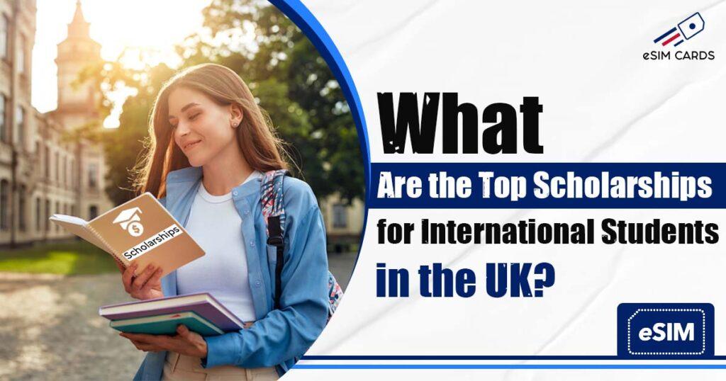 What Are the Top Scholarships for International Students in the UK?