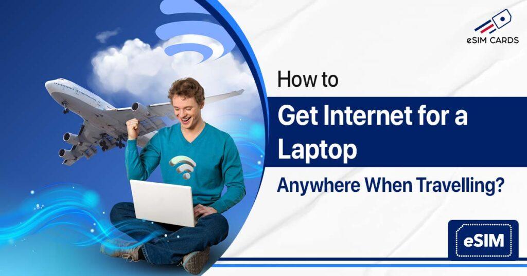How to Get Internet for a Laptop Anywhere When Travelling?